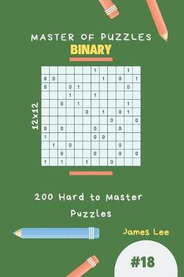 Book cover for Master of Puzzles Binary - 200 Hard to Master Puzzles 12x12 Vol.18