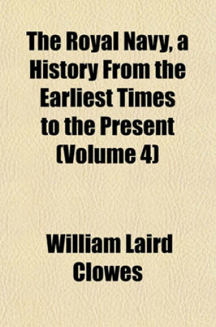 Cover of The Royal Navy, a History from the Earliest Times to the Present (Volume 4)