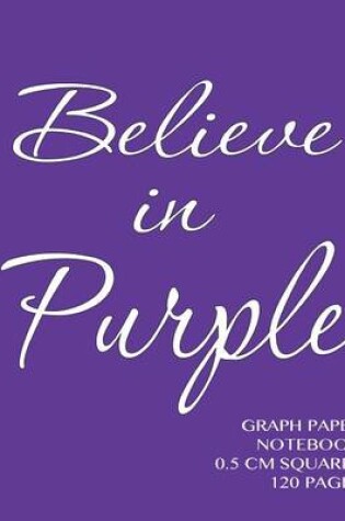 Cover of Believe in Purple Graph Paper Notebook 0.5 cm squares 120 pages