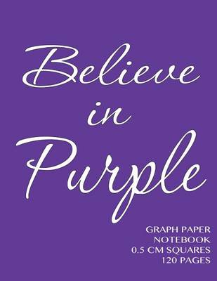 Book cover for Believe in Purple Graph Paper Notebook 0.5 cm squares 120 pages