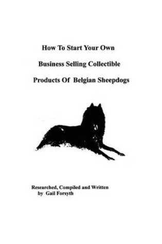 Cover of How To Start Your Own Business Selling Collectible Products Of Belgian Sheepdogs