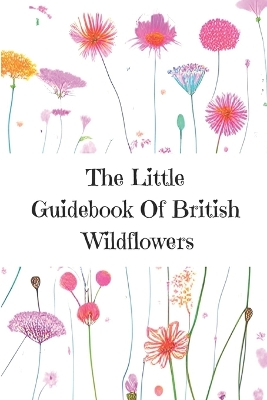 Book cover for The Little Guidebook Of British Wildflowers