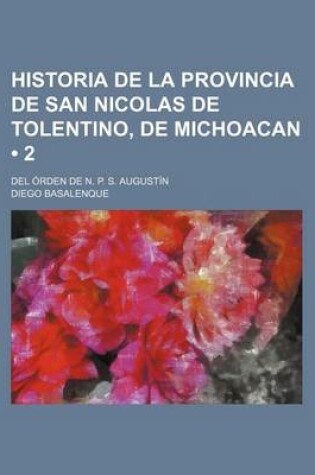 Cover of Historia de La Provincia de San Nicolas de Tolentino, de Michoacan (2); del Orden de N. P. S. Augustin