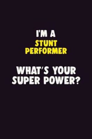 Cover of I'M A Stunt Performer, What's Your Super Power?