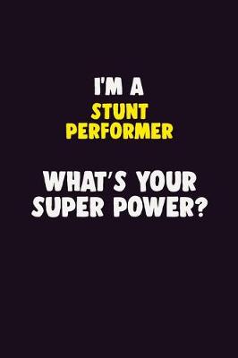 Book cover for I'M A Stunt Performer, What's Your Super Power?