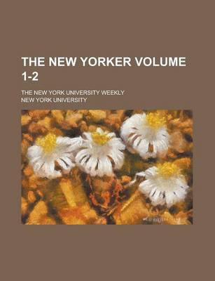 Book cover for The New Yorker; The New York University Weekly Volume 1-2