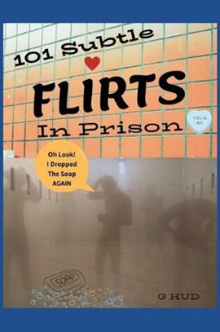 Cover of 101 Subtle FLIRTS in Prison