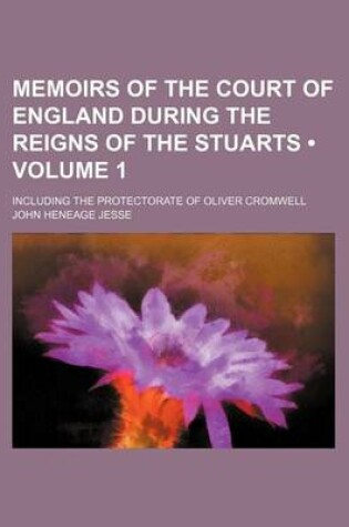 Cover of Memoirs of the Court of England During the Reigns of the Stuarts (Volume 1); Including the Protectorate of Oliver Cromwell