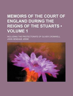 Book cover for Memoirs of the Court of England During the Reigns of the Stuarts (Volume 1); Including the Protectorate of Oliver Cromwell