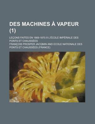 Book cover for Des Machines a Vapeur; Lecons Faites En 1869-1870 A L'Ecole Imperiale Des Ponts Et Chaussees