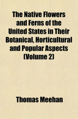 Cover of The Native Flowers and Ferns of the United States in Their Botanical, Horticultural and Popular Aspects (Volume 2)