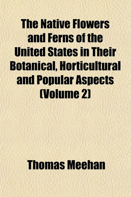 Book cover for The Native Flowers and Ferns of the United States in Their Botanical, Horticultural and Popular Aspects (Volume 2)