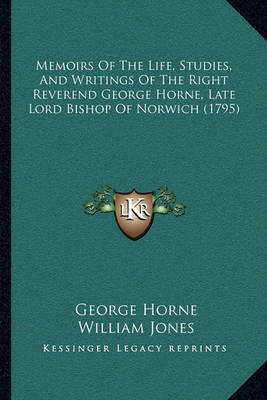 Book cover for Memoirs of the Life, Studies, and Writings of the Right Reverend George Horne, Late Lord Bishop of Norwich (1795)