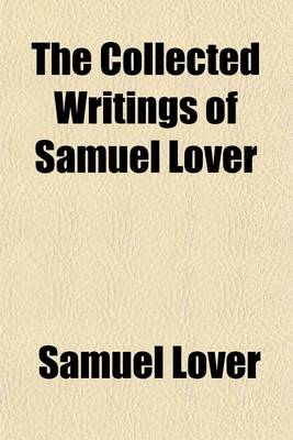 Book cover for The Collected Writings of Samuel Lover (Volume 3)