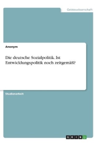 Cover of Die deutsche Sozialpolitik. Ist Entwicklungspolitik noch zeitgem��?