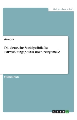 Book cover for Die deutsche Sozialpolitik. Ist Entwicklungspolitik noch zeitgem��?