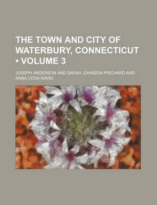 Book cover for The Town and City of Waterbury, Connecticut (Volume 3)