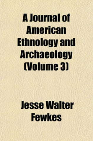 Cover of A Journal of American Ethnology and Archaeology (Volume 3)