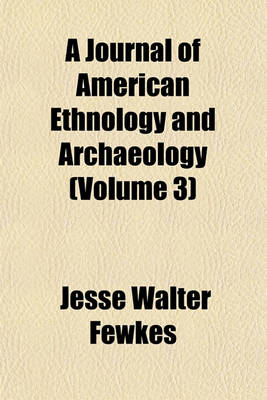 Book cover for A Journal of American Ethnology and Archaeology (Volume 3)