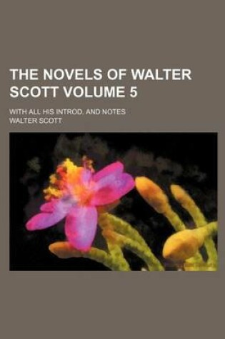 Cover of The Novels of Walter Scott Volume 5; With All His Introd. and Notes