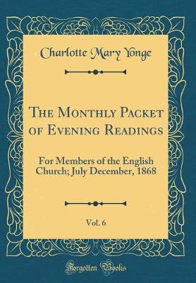 Book cover for The Monthly Packet of Evening Readings, Vol. 6: For Members of the English Church; July December, 1868 (Classic Reprint)