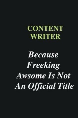 Cover of Content Writer Because Freeking Awsome is Not An Official Title