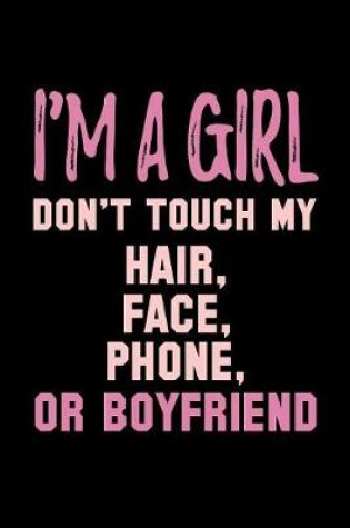 Cover of I'm A Girl Don't Touch My Hair Face Phone Or Boyfriend