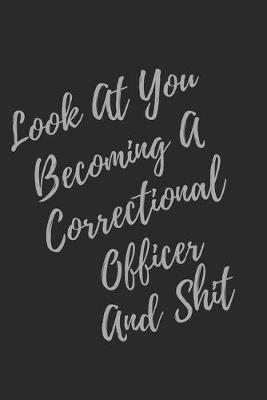 Book cover for Look At You Becoming A Correctional Officer And Shit