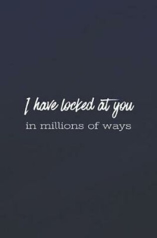 Cover of I Have Looked At You In Millions Of Ways