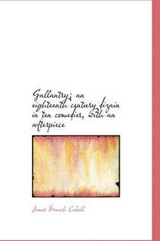 Cover of Gallantry; An Eighteenth Century Dizain in Ten Comedies, with an Afterpiece