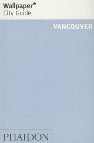 Cover of Wallpaper* City Guide Vancouver 2014