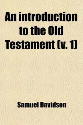 Cover of An Introduction to the Old Testament (Volume 1); Critical, Historical and Theological, Containing a Discussion of the Most Important Questions Belonging to the Several Books