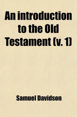 Book cover for An Introduction to the Old Testament (Volume 1); Critical, Historical and Theological, Containing a Discussion of the Most Important Questions Belonging to the Several Books