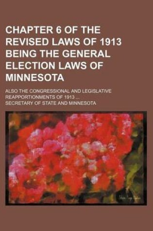 Cover of Chapter 6 of the Revised Laws of 1913 Being the General Election Laws of Minnesota; Also the Congressional and Legislative Reapportionments of 1913