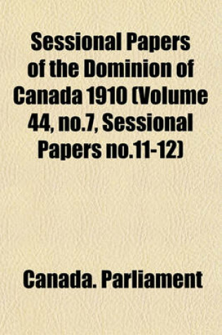 Cover of Sessional Papers of the Dominion of Canada 1910 (Volume 44, No.7, Sessional Papers No.11-12)