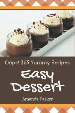 Cover of Oops! 365 Yummy Easy Dessert Recipes