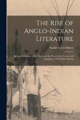 Book cover for The Rise of Anglo-Indian Literature; Being a Definition of the Term and the Place of the Letters and Journals of 1579-1626 Therein