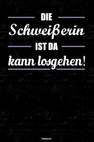 Cover of Die Schweisserin ist da kann losgehen! Notizbuch