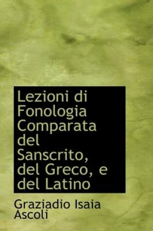 Cover of Lezioni Di Fonologia Comparata del Sanscrito, del Greco, E del Latino