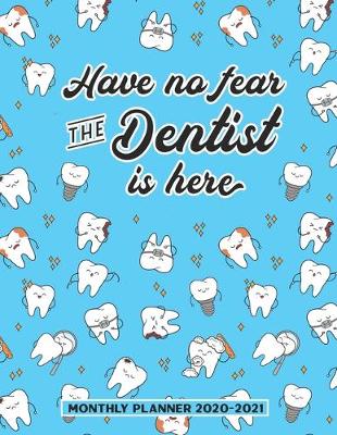 Book cover for Have No Fear The Dentist Is Here Monthly Planner 2020-2021