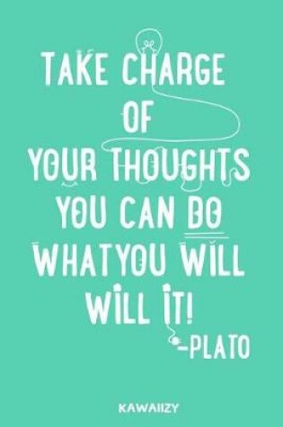Cover of Take Charge of Your Thoughts You Can Do What You Will Will It! - Plato