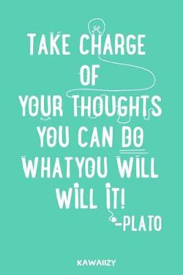 Book cover for Take Charge of Your Thoughts You Can Do What You Will Will It! - Plato