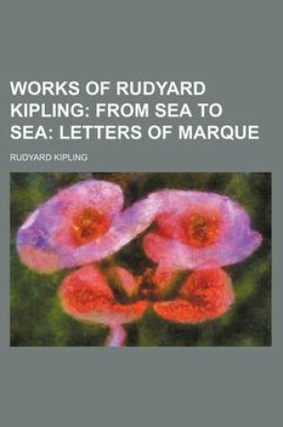 Cover of Works of Rudyard Kipling; From Sea to Sea Letters of Marque