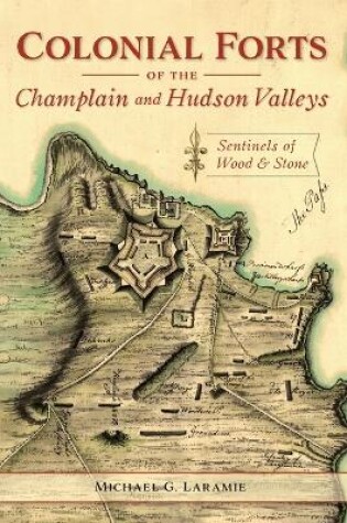 Cover of Colonial Forts of the Champlain and Hudson Valleys