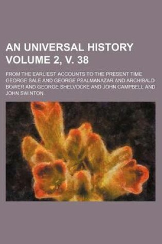 Cover of An Universal History Volume 2, V. 38; From the Earliest Accounts to the Present Time