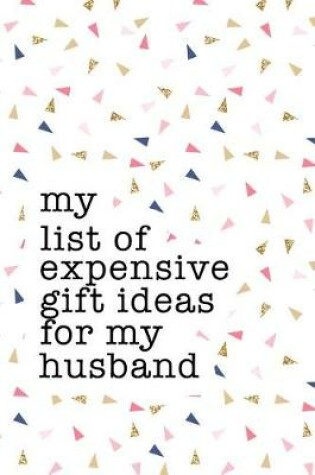 Cover of My List of Expensive Gift Ideas for My Husband