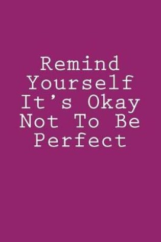 Cover of Remind Yourself It's Okay Not To Be Perfect