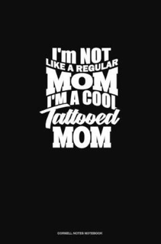 Cover of I'm NOT Like A Regular MOM I'm A Cool Tattooed MOM