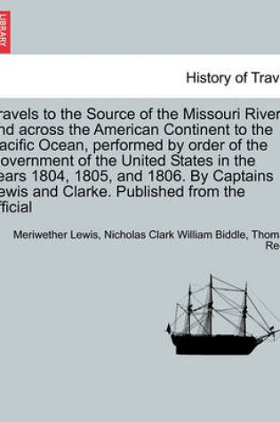 Cover of Travels to the Source of the Missouri River and Across the American Continent to the Pacific Ocean, Performed by Order of the Government of the United States in the Years 1804, 1805, and 1806. Vol. I. a New Edition, in Three Volumes.