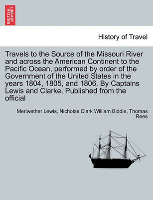 Book cover for Travels to the Source of the Missouri River and Across the American Continent to the Pacific Ocean, Performed by Order of the Government of the United States in the Years 1804, 1805, and 1806. Vol. I. a New Edition, in Three Volumes.